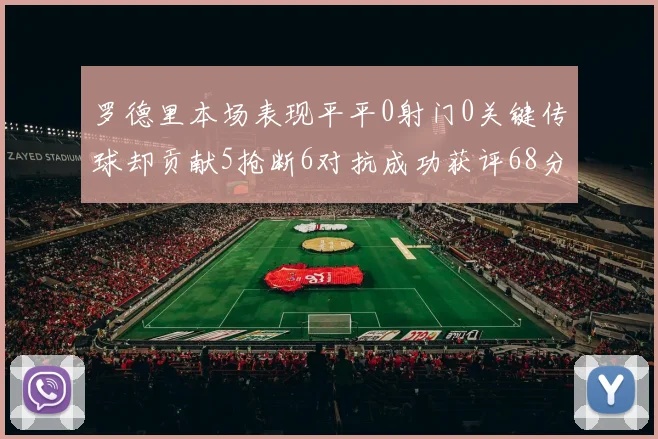 罗德里本场表现平平0射门0关键传球却贡献5抢断6对抗成功获评68分